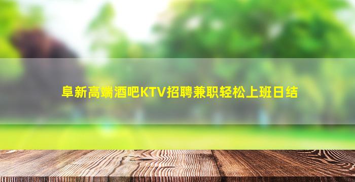 阜新高端酒吧KTV招聘兼职轻松上班日结